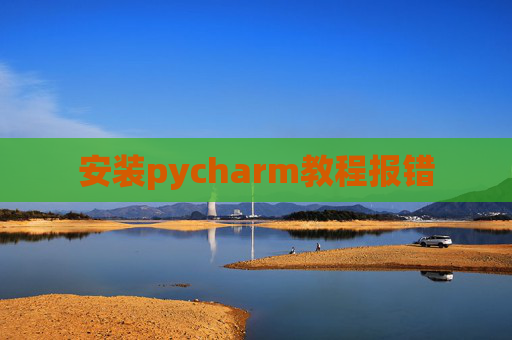 安装pycharm教程报错